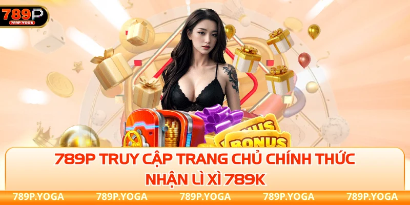 Truy cập ngày trang chủ chính thức nhận ngay lì xì 789K