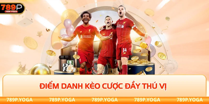 Điểm danh kèo cược đầy thú vị